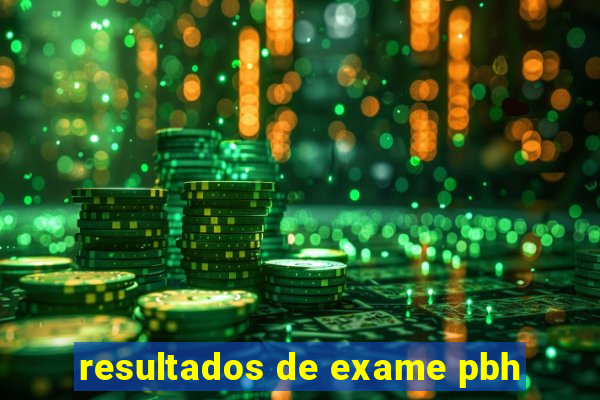 resultados de exame pbh